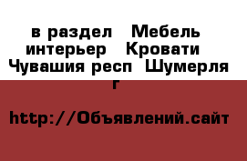  в раздел : Мебель, интерьер » Кровати . Чувашия респ.,Шумерля г.